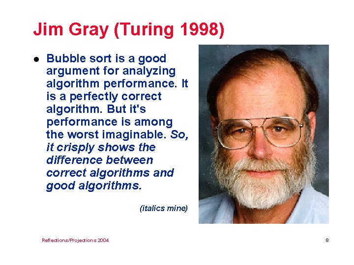 Jim Gray (Turing 1998) l Bubble sort is a good argument for analyzing algorithm