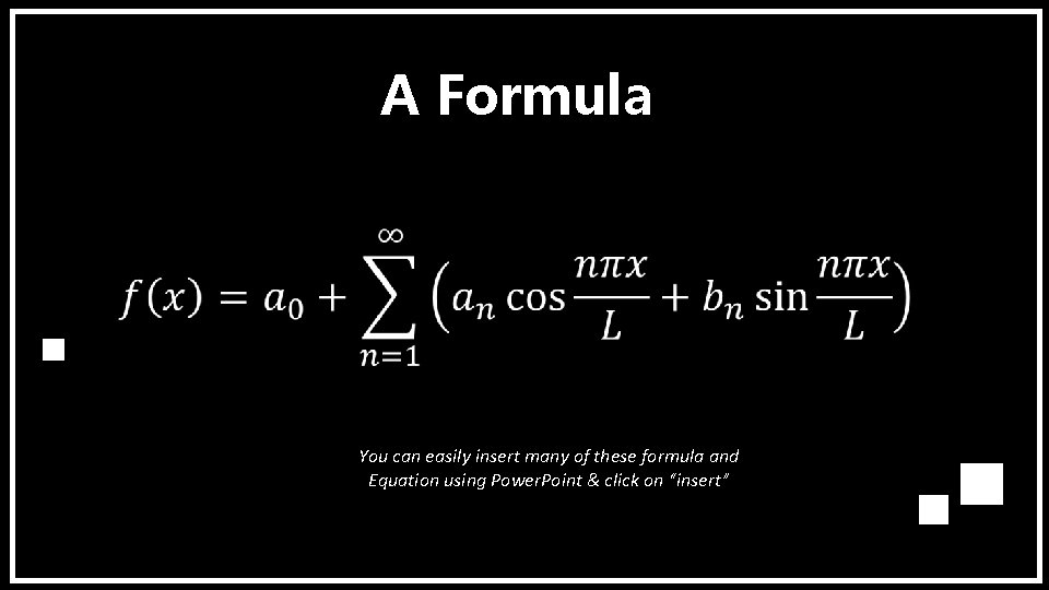 A Formula You can easily insert many of these formula and Equation using Power.