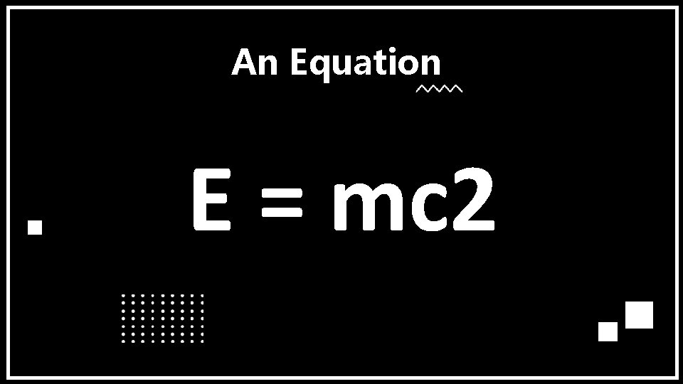 An Equation E = mc 2 