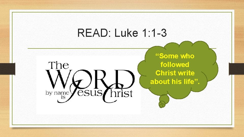 READ: Luke 1: 1 -3 “Some who followed Christ write about his life”. 