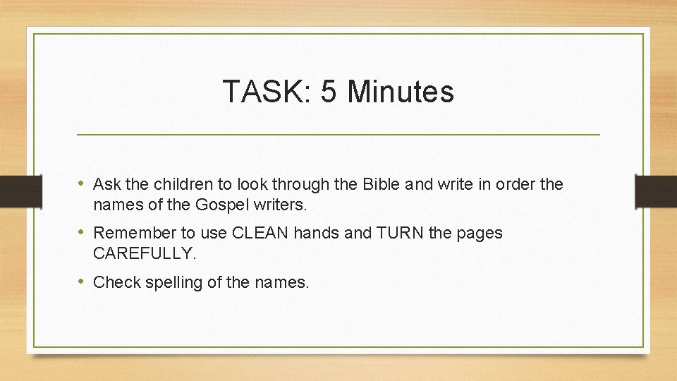 TASK: 5 Minutes • Ask the children to look through the Bible and write