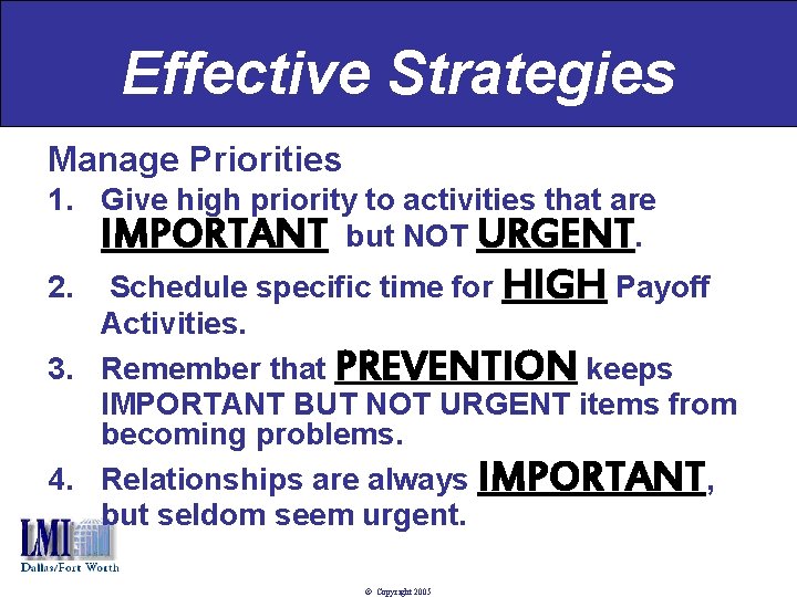 Effective Strategies Manage Priorities 1. Give high priority to activities that are IMPORTANT but