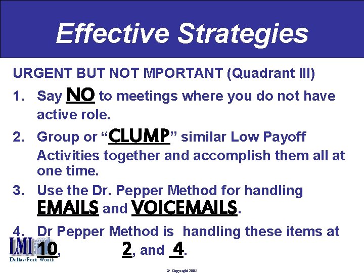 Effective Strategies URGENT BUT NOT MPORTANT (Quadrant III) 1. Say NO to meetings where
