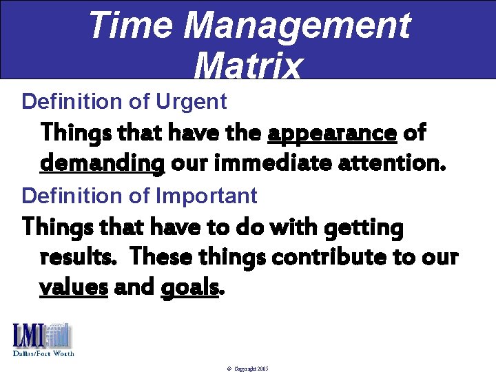 Time Management Matrix Definition of Urgent Things that have the appearance of demanding our