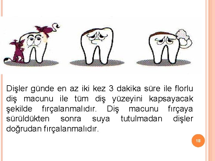 Dişler günde en az iki kez 3 dakika süre ile florlu diş macunu ile