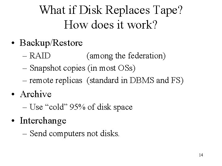 What if Disk Replaces Tape? How does it work? • Backup/Restore – RAID (among