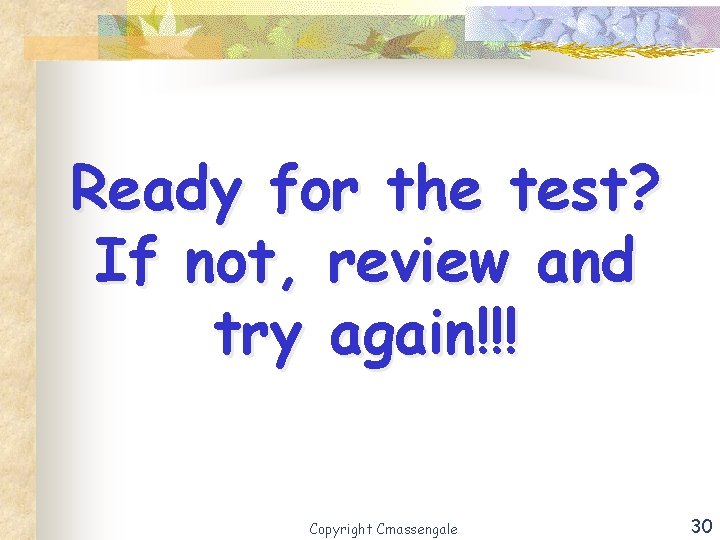 Ready for the test? If not, review and try again!!! Copyright Cmassengale 30 