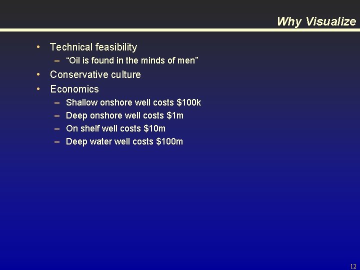 Why Visualize • Technical feasibility – “Oil is found in the minds of men”