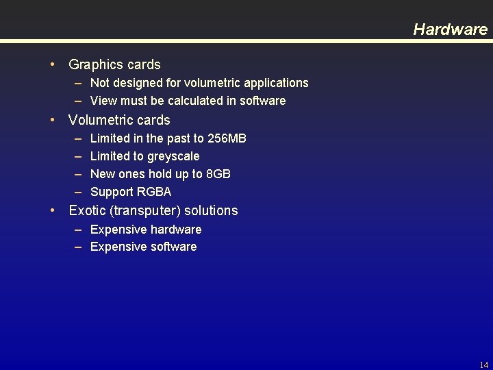 Hardware • Graphics cards – Not designed for volumetric applications – View must be