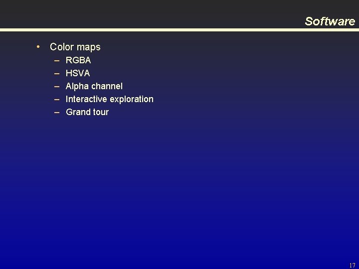 Software • Color maps – – – RGBA HSVA Alpha channel Interactive exploration Grand