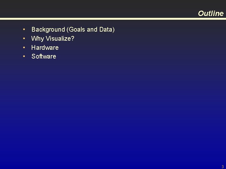 Outline • • Background (Goals and Data) Why Visualize? Hardware Software 3 