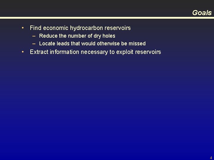 Goals • Find economic hydrocarbon reservoirs – Reduce the number of dry holes –