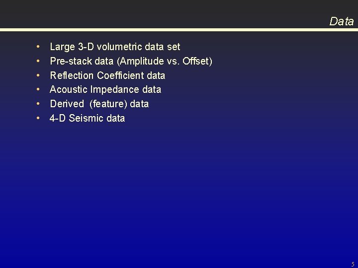 Data • • • Large 3 -D volumetric data set Pre-stack data (Amplitude vs.