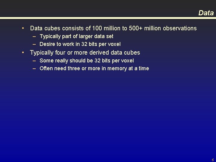 Data • Data cubes consists of 100 million to 500+ million observations – Typically