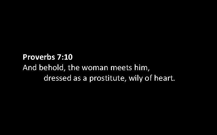 Proverbs 7: 10 And behold, the woman meets him, dressed as a prostitute, wily