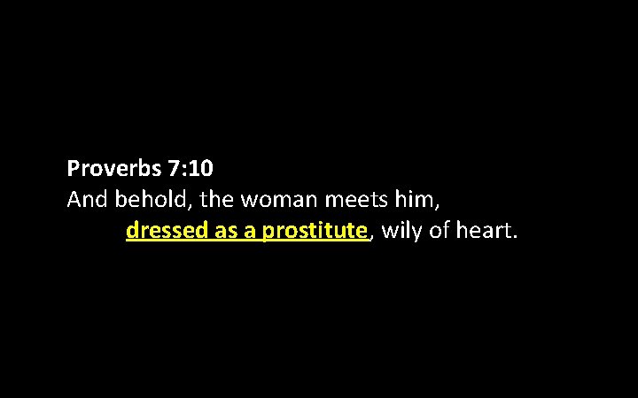 Proverbs 7: 10 And behold, the woman meets him, dressed as a prostitute, wily