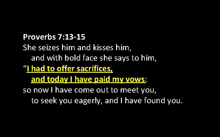 Proverbs 7: 13 -15 She seizes him and kisses him, and with bold face