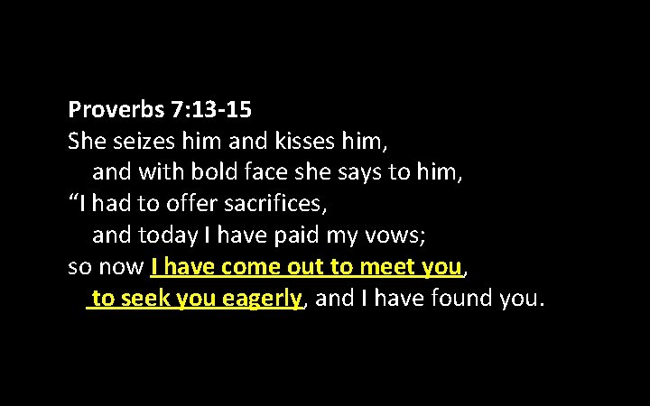 Proverbs 7: 13 -15 She seizes him and kisses him, and with bold face