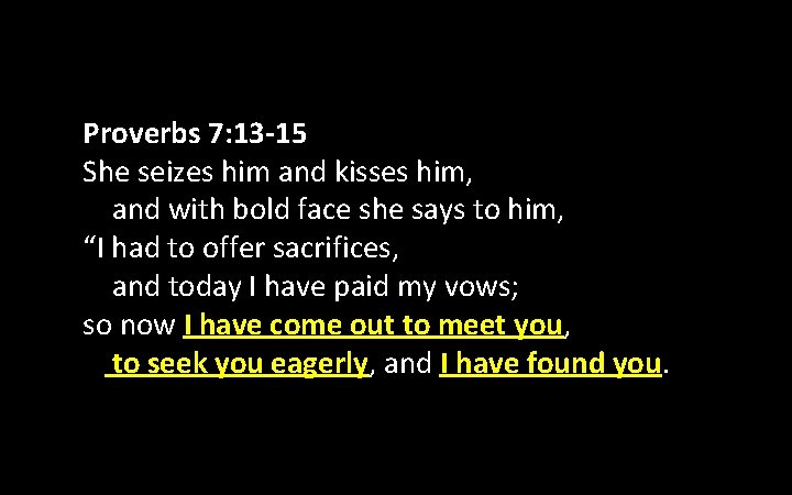 Proverbs 7: 13 -15 She seizes him and kisses him, and with bold face