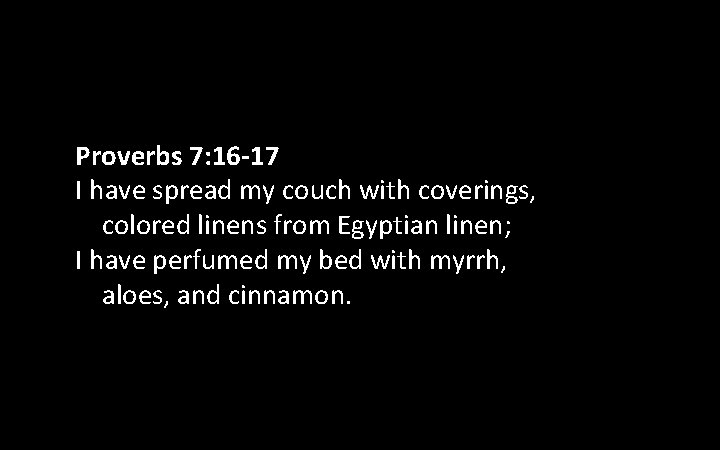 Proverbs 7: 16 -17 I have spread my couch with coverings, colored linens from