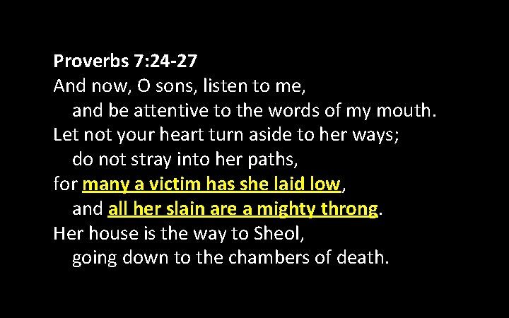 Proverbs 7: 24 -27 And now, O sons, listen to me, and be attentive