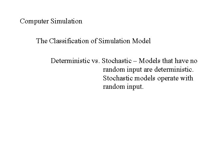 Computer Simulation The Classification of Simulation Model Deterministic vs. Stochastic – Models that have Computer Simulation The Classification of Simulation Model Deterministic vs. Stochastic – Models that have