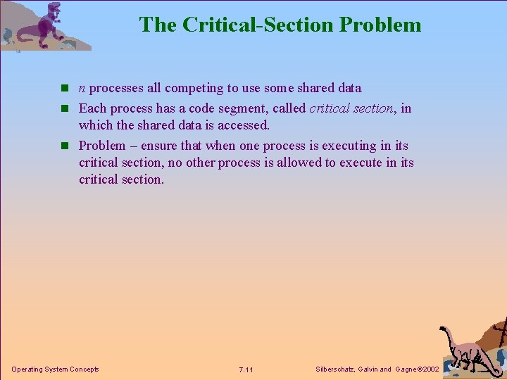 The Critical-Section Problem n n processes all competing to use some shared data n