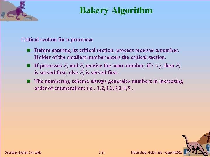 Bakery Algorithm Critical section for n processes n Before entering its critical section, process