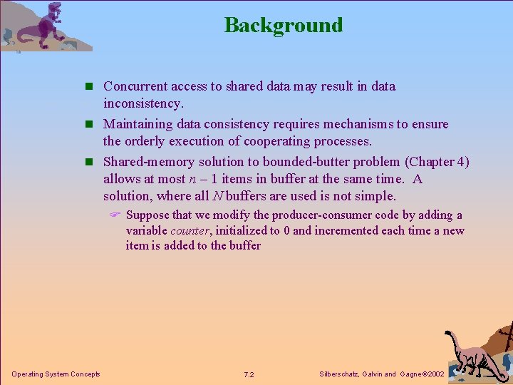 Background n Concurrent access to shared data may result in data inconsistency. n Maintaining