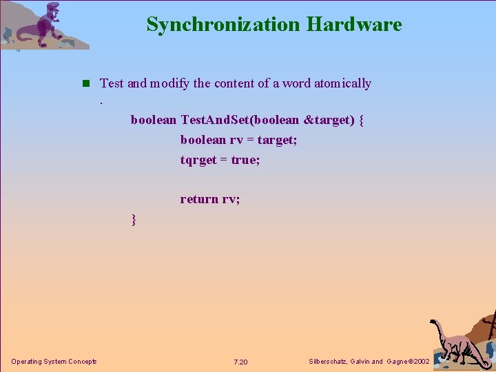 Synchronization Hardware n Test and modify the content of a word atomically . boolean