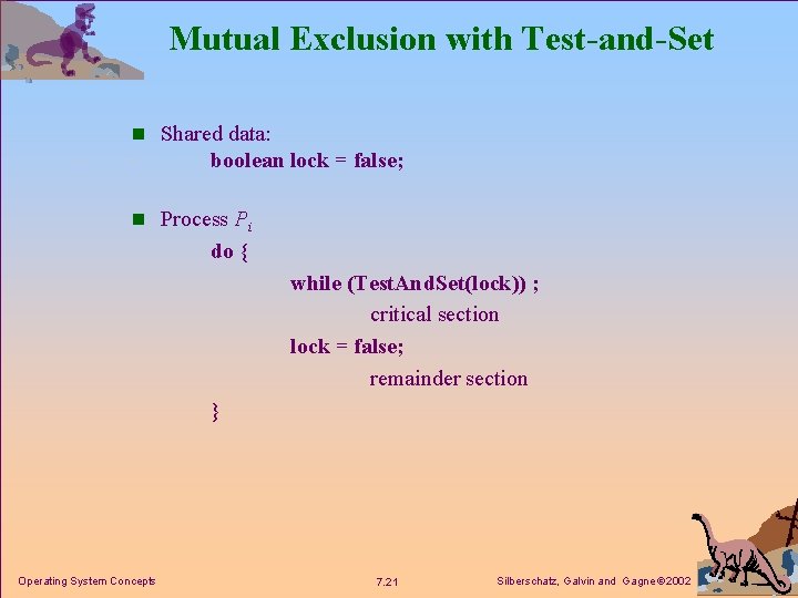 Mutual Exclusion with Test-and-Set n Shared data: boolean lock = false; n Process Pi