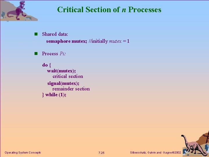 Critical Section of n Processes n Shared data: semaphore mutex; //initially mutex = 1