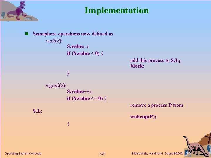 Implementation n Semaphore operations now defined as wait(S): S. value--; if (S. value <