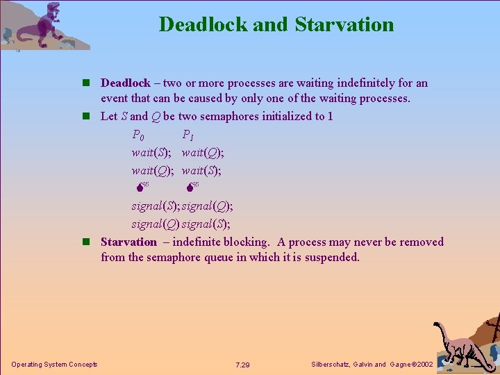 Deadlock and Starvation n Deadlock – two or more processes are waiting indefinitely for
