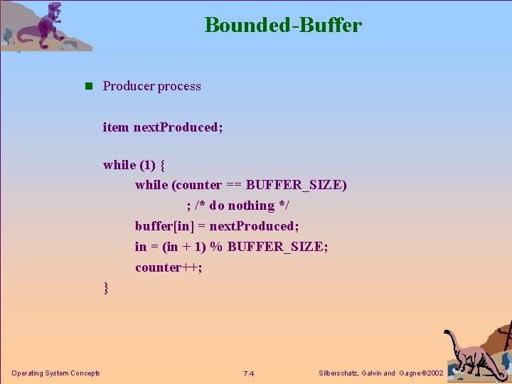 Bounded-Buffer n Producer process item next. Produced; while (1) { while (counter == BUFFER_SIZE)