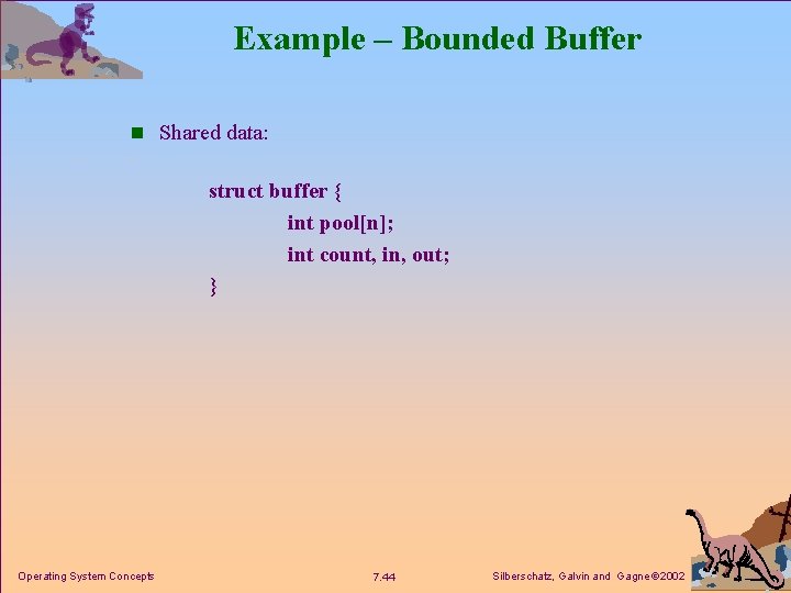 Example – Bounded Buffer n Shared data: struct buffer { int pool[n]; int count,