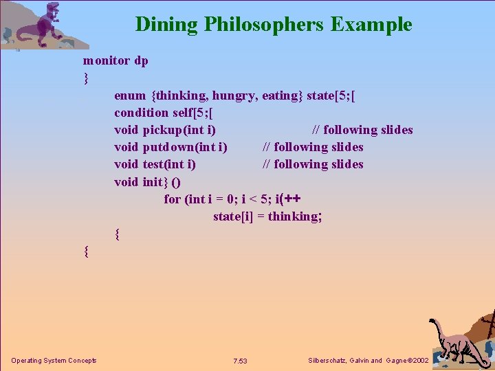Dining Philosophers Example monitor dp } enum {thinking, hungry, eating} state[5; [ condition self[5;