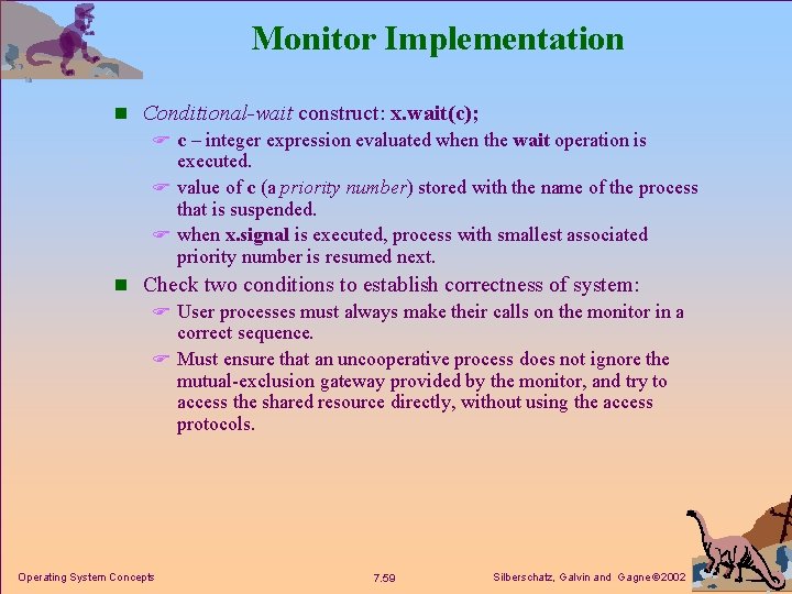 Monitor Implementation n Conditional-wait construct: x. wait(c); F c – integer expression evaluated when