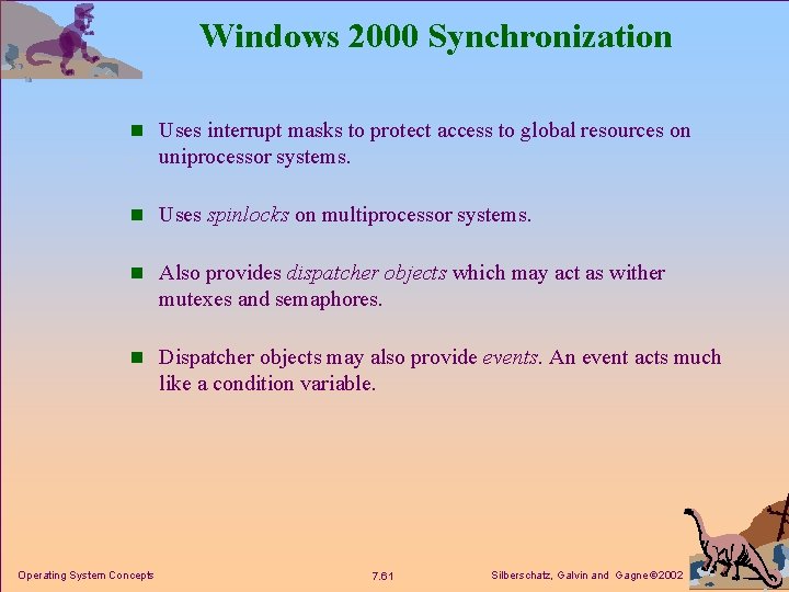 Windows 2000 Synchronization n Uses interrupt masks to protect access to global resources on