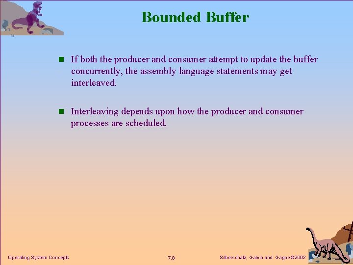 Bounded Buffer n If both the producer and consumer attempt to update the buffer