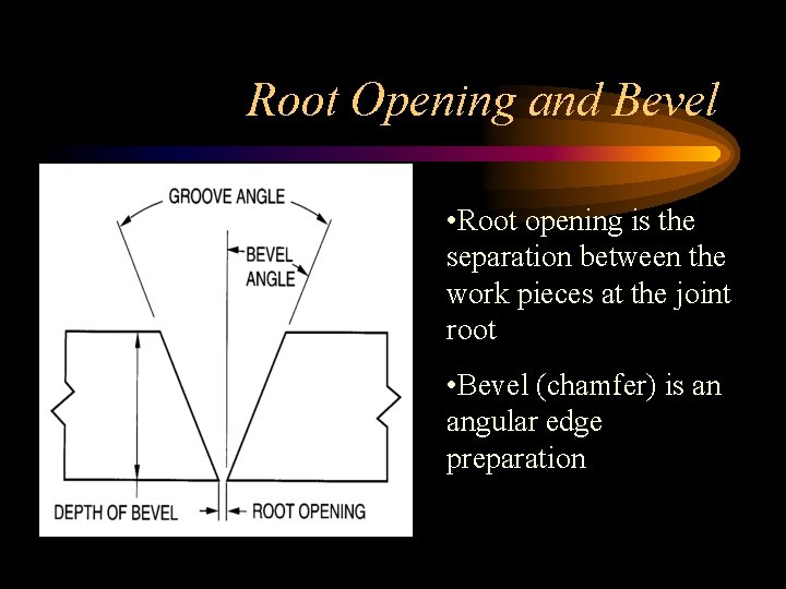 Root Opening and Bevel • Root opening is the separation between the work pieces