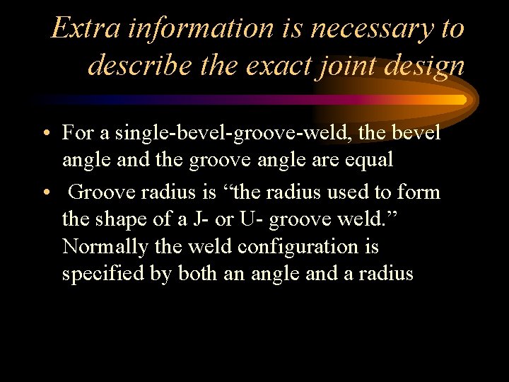 Extra information is necessary to describe the exact joint design • For a single-bevel-groove-weld,