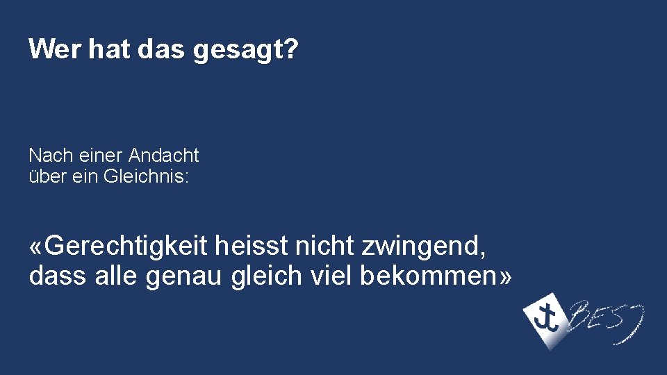 Wer hat das gesagt? Nach einer Andacht über ein Gleichnis: «Gerechtigkeit heisst nicht zwingend,