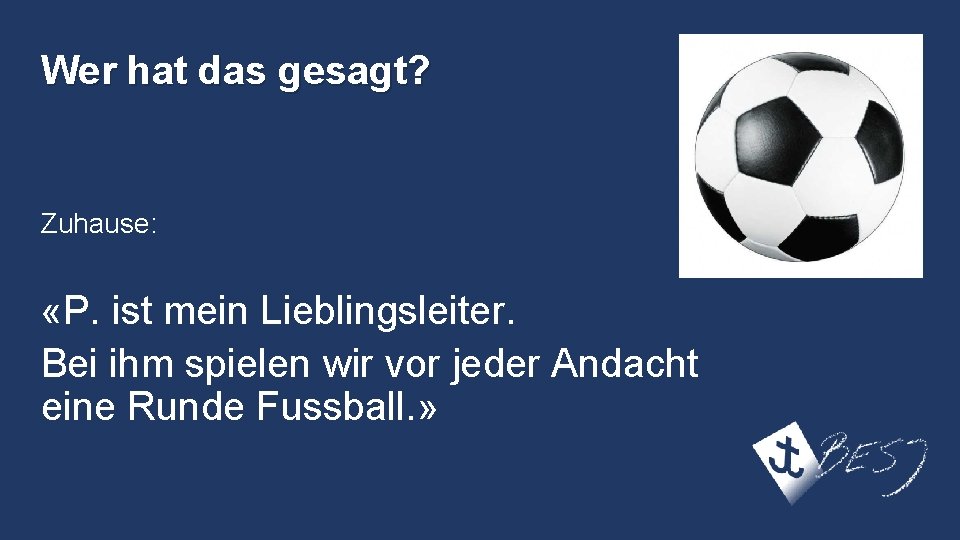 Wer hat das gesagt? Zuhause: «P. ist mein Lieblingsleiter. Bei ihm spielen wir vor