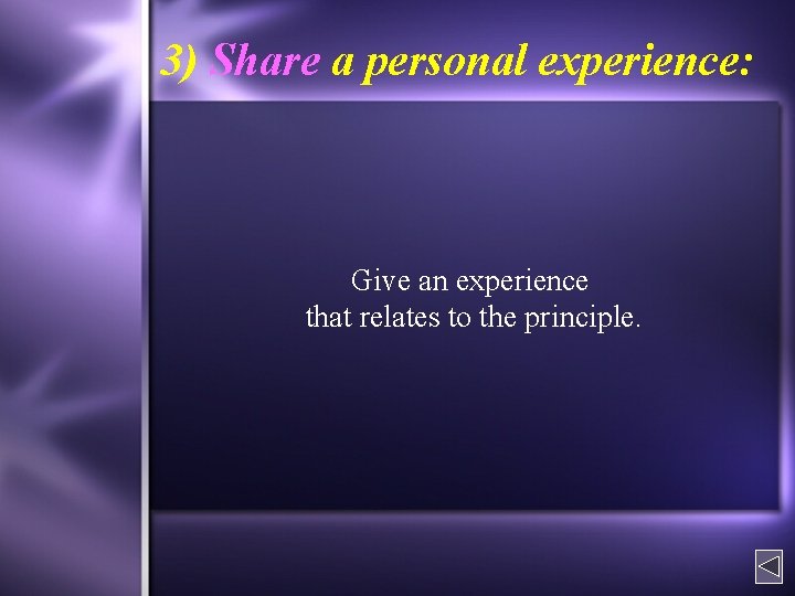 3) Share a personal experience: Give an experience that relates to the principle. 