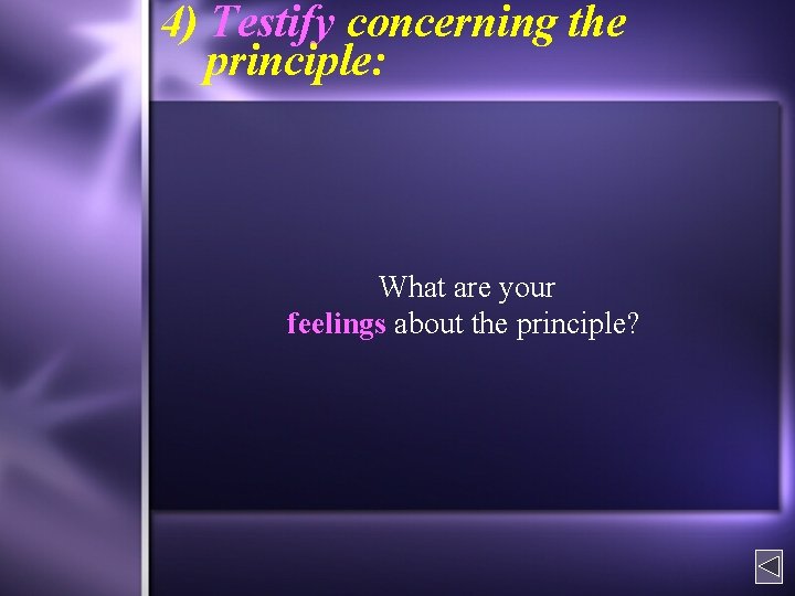 4) Testify concerning the principle: What are your feelings about the principle? 