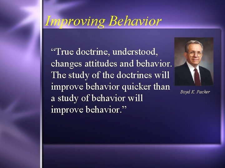 Improving Behavior “True doctrine, understood, changes attitudes and behavior. The study of the doctrines