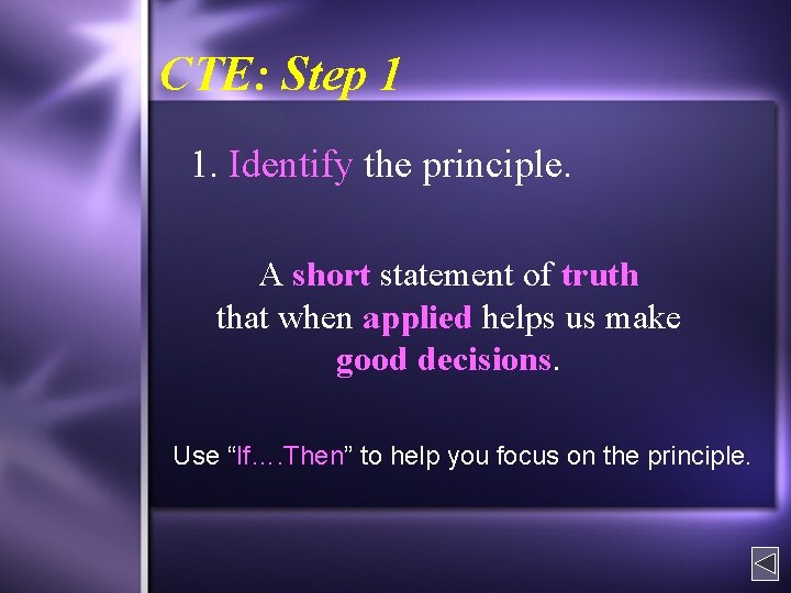 CTE: Step 1 1. Identify the principle. A short statement of truth that when