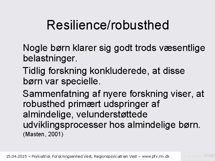 Resilience/robusthed Nogle børn klarer sig godt trods væsentlige belastninger. Tidlig forskning konkluderede, at disse