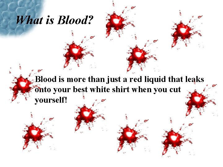 What is Blood? • Blood is more than just a red liquid that leaks